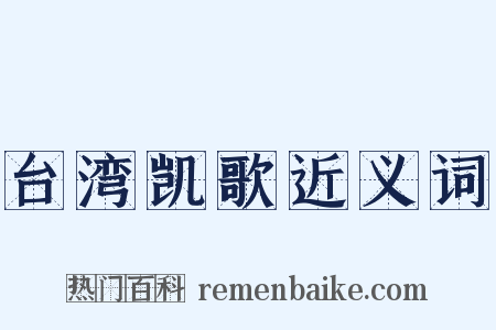 台湾凯歌近义词是什么意思的图片